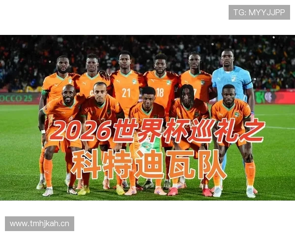 科特迪瓦队2026世界杯阵容前瞻:非洲象能否重现黄金一代辉煌 科特迪瓦队2026世界杯阵容前瞻:非洲象能否重现黄金一代辉煌